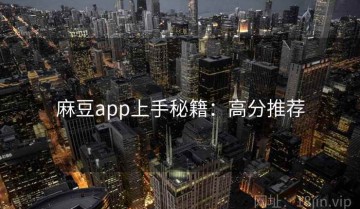 麻豆app上手秘籍：高分推荐