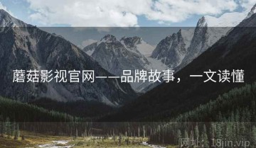 蘑菇影视官网——品牌故事，一文读懂