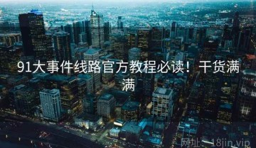 91大事件线路官方教程必读！干货满满