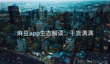 麻豆app生态解读：干货满满