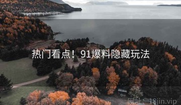 热门看点！91爆料隐藏玩法