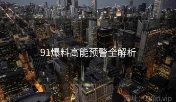 91爆料高能预警全解析