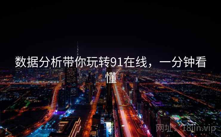 数据分析带你玩转91在线，一分钟看懂