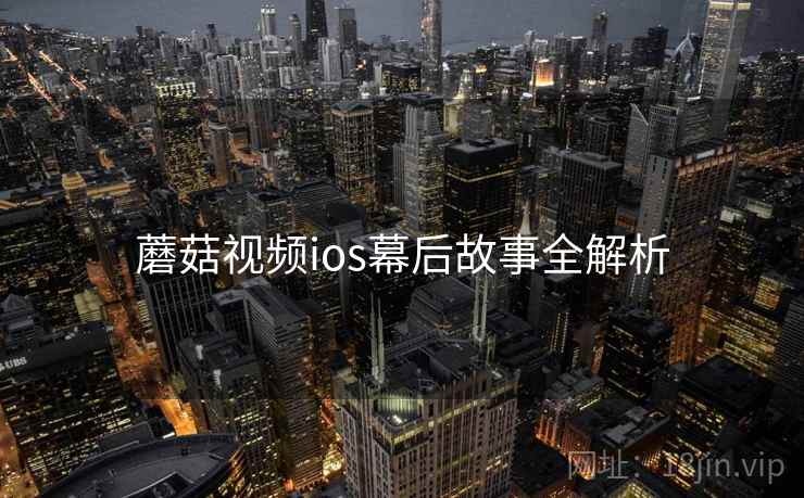 蘑菇视频ios幕后故事全解析