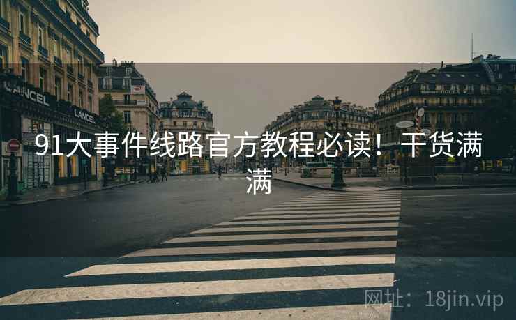 91大事件线路官方教程必读！干货满满