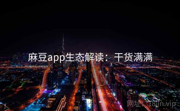 麻豆app生态解读：干货满满