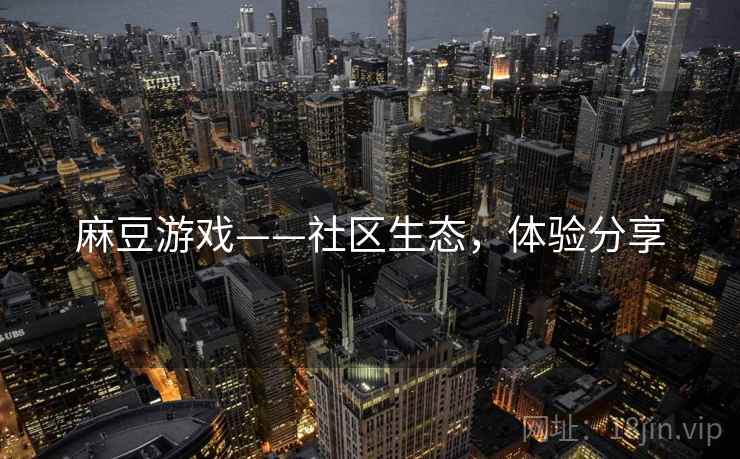麻豆游戏——社区生态，体验分享