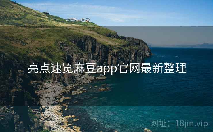 亮点速览麻豆app官网最新整理